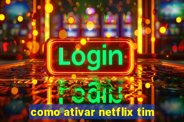 como ativar netflix tim